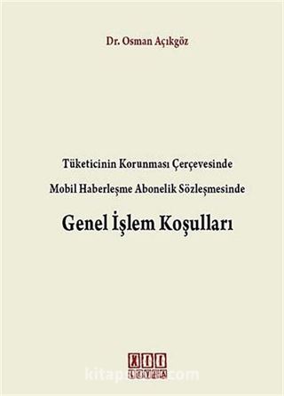 Tüketicinin Korunması Çerçevesinde Mobil Haberleşme Abonelik Sözleşmesinde Genel İşlem Koşulları