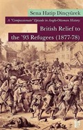 A Compassionate Episode in Anglo- Ottoman History: British Relief to the '93 Refugees (1877-78)