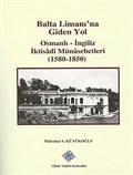 Balta Limanı'na Giden Yol Osmanlı-İngiliz İktisadi Münasebetleri (1580-1850)