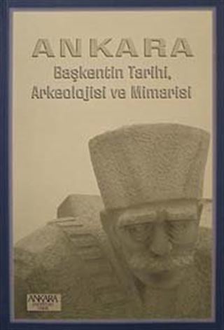 Ankara Başkentin Tarihi, Arkeolojisi ve Mimarisi