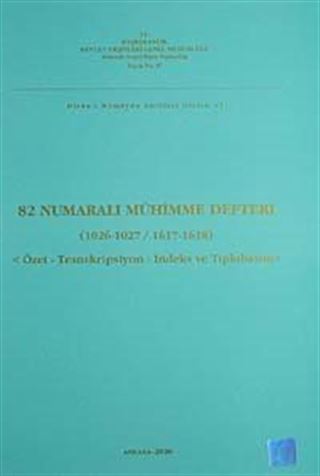 82 Numaralı Mühimme Defteri (1026-1027 / 1617-1618) Özet-Transkripsiyon-İndeks ve Tıpkıbasım
