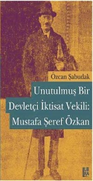 Unutulmuş Bir Devletçi İktisat Vekili Mustafa Şeref Özkan