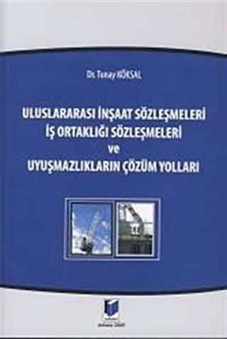 Uluslararası İnşaat Sözleşmeleri İş Ortaklığı Sözleşmeleri ve Uyuşmazlıkların Çözüm Yolları