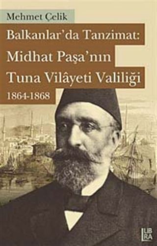 Balkanlar'da Tanzimat: Midhat Paşa'nın Tuna Vilayeti Valiliği 1864-1868