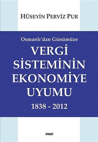 Osmanlı'dan Günümüze Vergi Sisteminin Ekonomiye Uyumu 1838-2012
