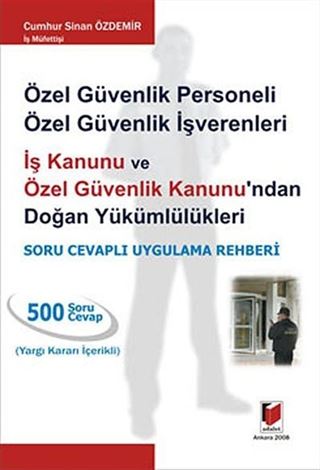 Özel Güvenlik Personeli Özel Güvenlik İşverenleri İş Kanunu ve Özel Güvenlik Kanunu'ndan Doğan Yükümlülükleri / Soru Cevaplı Uygulama Rehberi