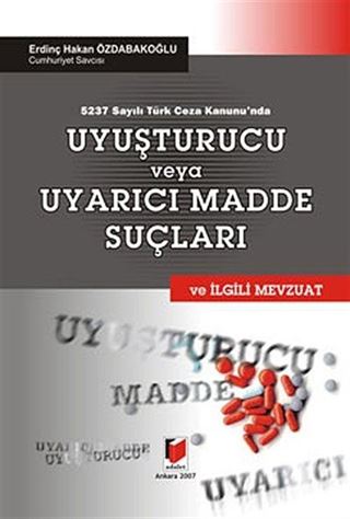 5237 Sayılı Türk Ceza Kanunu'nda Uyuşturucu veya Uyarıcı Madde Suçları ve İlgili Mevzuat