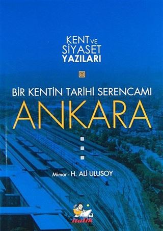 Bir Kentin Tarihi Serencamı Ankara / Kent ve Siyaset Yazıları