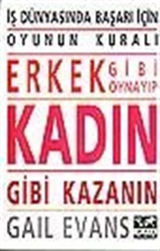İş Dünyasında Başarı İçin Erkek Gibi Oynayıp Kadın Gibi Kazanın