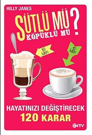 Sütlü mü? Köpüklü mü? Hayatınızı Değiştirecek 120 Karar