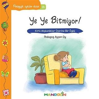 Ye Ye Bitmiyor! - Kötü Alışkanlıklar Üzerine Bir Öykü / Pedagojik Öyküler Dizisi -16