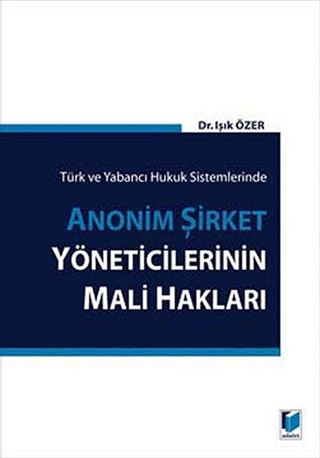 Türk ve Yabancı Hukuk SistemlerindeAnonim Şirket Yöneticilerinin Mali Hakları