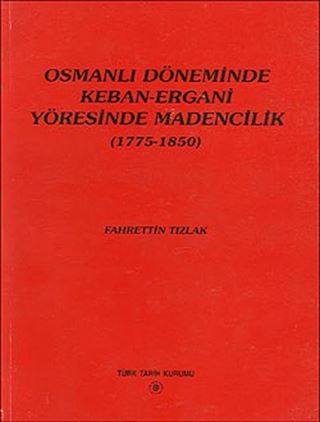 Osmanlı Döneminde Keban-Ergani Yöresinde Madencilik (1775-1850)