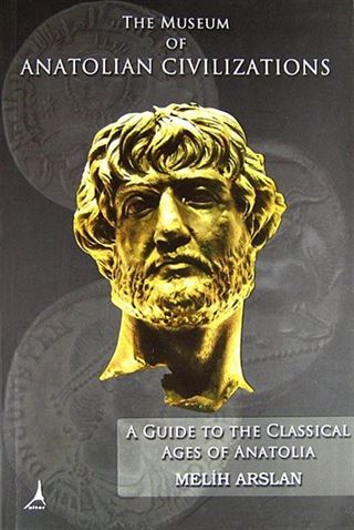 A Guide To The Classical Ages Of Anatolia / The Museum of Anatolian Civilizations