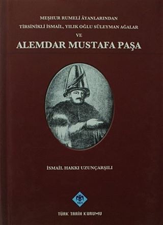 Meşhur Rumeli Ayanlarından Tirsinikli İsmail, Yıllık Oğlu Süleyman Ağalar ve Alemdar Mustafa Paşa