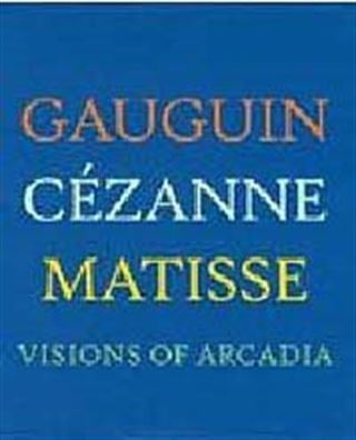 Visions of Arcadia: Gauguin, Cezanne, Matisse
