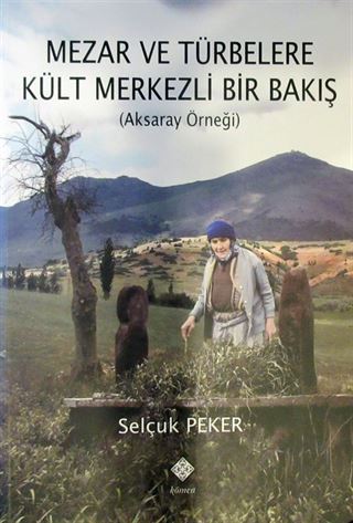 Mezar ve Türbelere Kült Merkezli Bir Bakış (Aksaray Örneği)