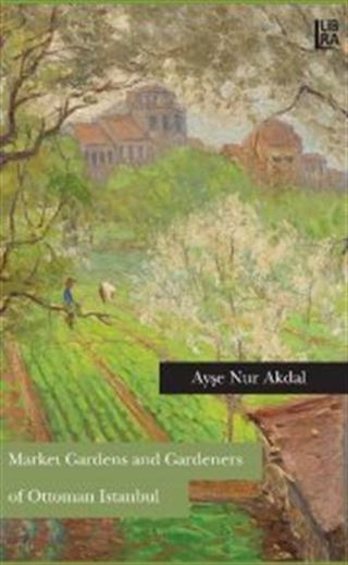 Market Gardens and Gardeners of Ottoman Istanbul