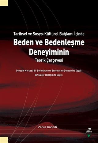Tarihsel ve Sosyo-Kültürel Bağlamı İçinde Beden ve Bedenleşme Deneyiminin Teorik Çerçevesi