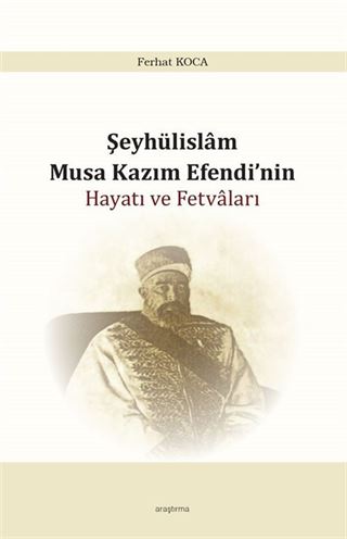 Şeyhülislam Musa Kazım Efendi'nin Hayatı ve Fetvaları