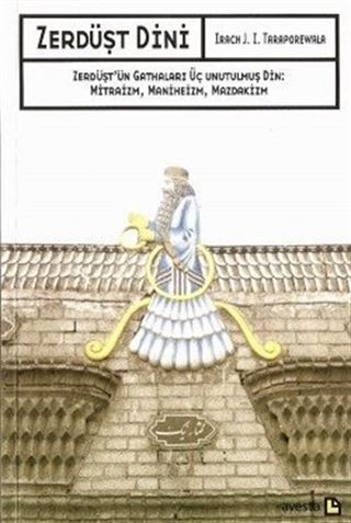 Zerdüşt Dini / Zerdüşt'ün Gathaları Üç Unutulmuş Din: Mitraizm, Maniheizm, Mazdakizm