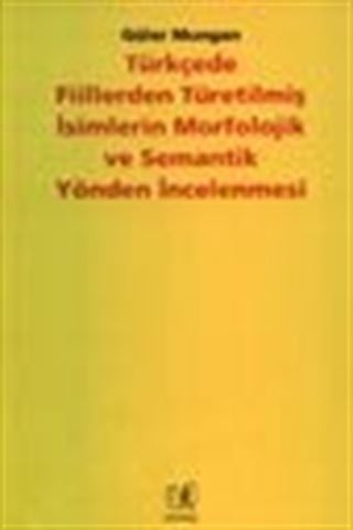 Türkçede Fiillerden Türetilmiş İsimlerin Morfolojik ve Semantik Yönden İncelenmesi