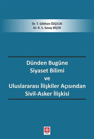 Dünden Bugüne Siyaset Bilimi ve Uluslararası İlişkiler Açısından Sivil-Asker İlişkisi