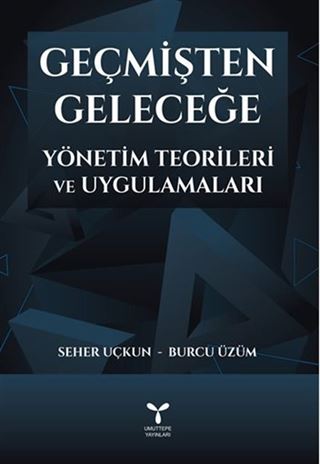Geçmişten Geleceğe Yönetim Teorileri ve Uygulamaları