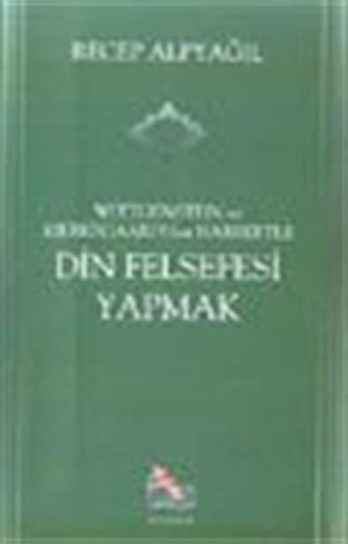 Din Felsefesi Yapmak / Wittgenstein ve Kierkegaard'dan Hareketle