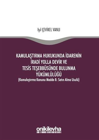 Kamulaştırma Hukukunda İdarenin İradi Yolla Devir ve Tesis Teşebbüsünde Bulunma Yükümlülüğü (Kamulaştırma Kanunu Madde 8: Satın Alma Usulü)