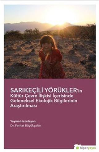 Sarıkeçili Yörükler'in Kültür-Çevre İlişkisi İçerisinde Geleneksel Ekolojik Bilgilerinin Araştırılması