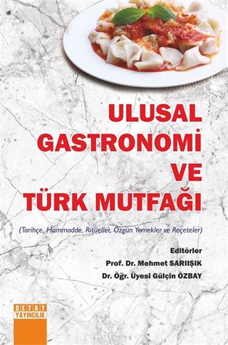 Ulusal Gastronomi Ve Türk Mutfaği (Tarihçe, Hammadde, Ritüeller, Özgün Yemekler ve Reçeteler)