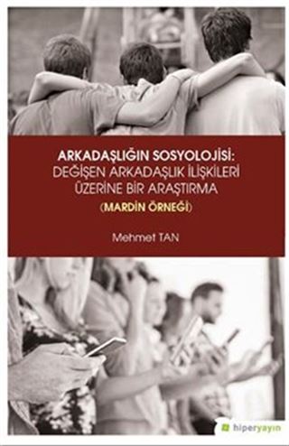 Arkadaşlığın Sosyolojisi: Değişen Arkadaşlık İlişkileri Üzerine Bir Araştırma (Mardin Örneği)