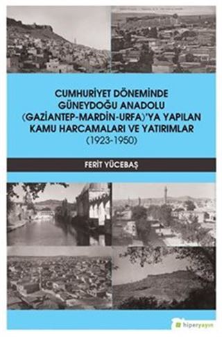 Cumhuriyet Döneminde Güneydoğu Anadolu (Gaziantep-Mardin-Urfa)'ya Yapılan Kamu Harcamaları ve Yatırımlar (1923-1950)