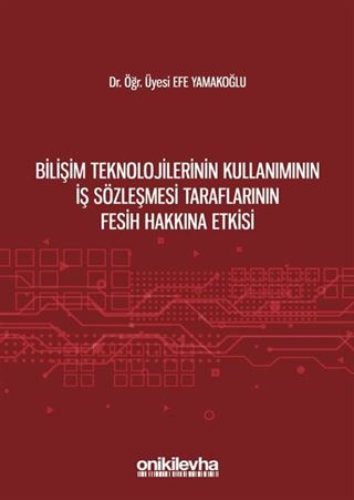 Bilişim Teknolojilerinin Kullanımının İş Sözleşmesi Taraflarının Fesih Hakkına Etkisi