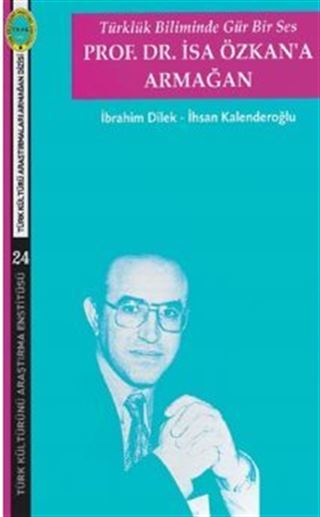 Türklük Biliminde Gür Bir Ses Prof. Dr. İsa Özkan'a Armağan
