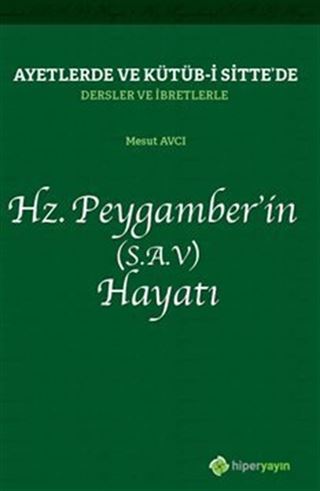 Ayetlerde ve Kütüb-i Sitte'de Dersler ve İbretlerle Hz. Peygamber'in (S.A.V.) Hayatı