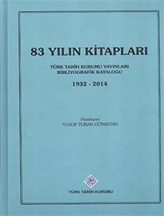 83 Yılın Kitapları: Türk Tarih Kurumu Yayınları Bibliyografik Kataloğu (1932-2014)