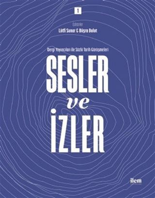 Sesler ve İzler 1 - Dergi Yayıncıları ile Sözlü Tarih Görüşmeleri