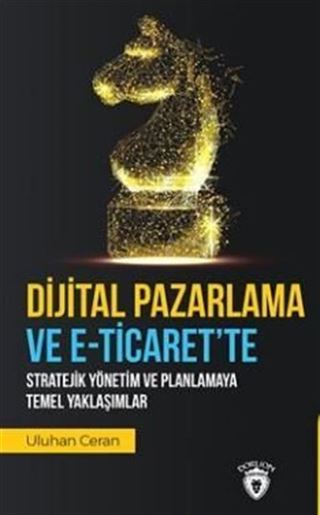 Dijital Pazarlama Ve E-Ticaret'Te Stratejik Yönetim Ve Planlamaya Temel Yaklaşımlar