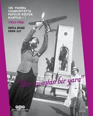 100. Yılında Cumhuriyet'in Popüler Kültür Haritası 1 (1923 1950) 'Her Savaştan Bir Yara'