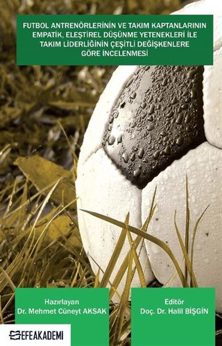 Futbol Antrenörlerinin ve Takım Kaptanlarının Empatik, Eleştirel Düşünme Yetenekleri İle Takım Liderliğinin Çeşitli Değişkenlere Göre İncelenmesi