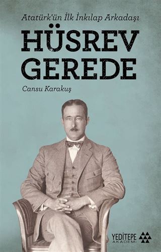 Atatürk'ün İlk İnkılap Arkadaşı Hüsrev Gerede