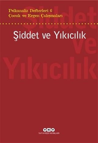 Psikanaliz Defterleri 6 / Çocuk ve Ergen Çalışmaları / Şiddet ve Yıkıcılık