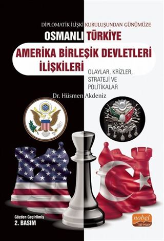 Diplomatik İlişki Kuruluşundan Günümüze Osmanlı-Türkiye-ABD İlişkileri Olaylar, Krizler, Strateji ve Politikalar