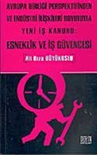 Avrupa Birliği Perspektifinden Ve Endüstri İlişkileri Boyutuyla Yeni İş Kanunu : Esneklik ve Iş Güvencesi
