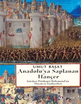 Anadolu'ya Saplanan Hançer Antakya Prinkepsi Bohemond'un Hayatı ve Faaliyetleri