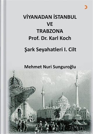 Viyana'dan İstanbul ve Trabzon'a Prof. Dr. Karl Kock Şark Seyahatleri 1.Cilt
