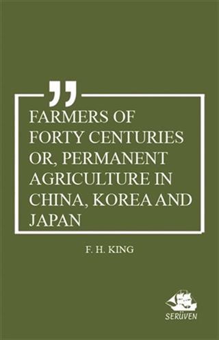 Farmers of Forty Centuries or, Permanent Agriculture in China, Korea and Japan