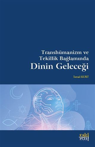 Transhümanizm ve Tekillik Bağlamında Dinin Geleceği